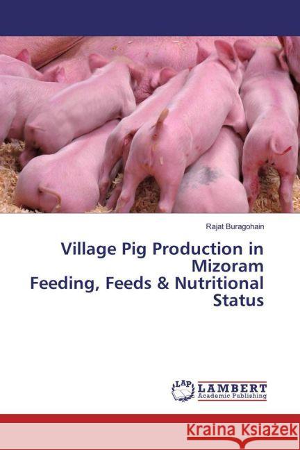 Village Pig Production in Mizoram Feeding, Feeds & Nutritional Status Buragohain, Rajat 9783659918254 LAP Lambert Academic Publishing - książka