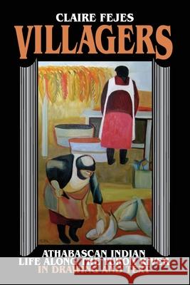 Villagers: Athabaskan Indian Life Along the Yukon River in Drawings and Text Claire Fejes 9781935347484 Epicenter Press (WA) - książka