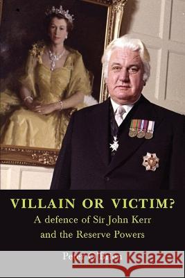 VILLAIN OR VICTIM? A defence of Sir John Kerr and the Reserve Powers Peter O'Brien   9781922815101 Connor Court Publishing Pty Ltd - książka