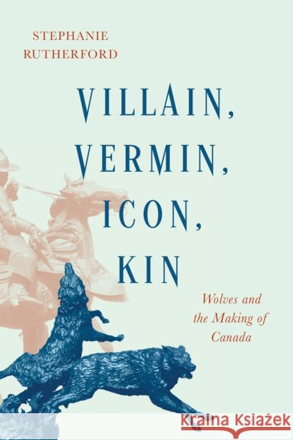 Villain, Vermin, Icon, Kin: Wolves and the Making of Canada Stephanie Rutherford 9780228011071 McGill-Queen's University Press - książka