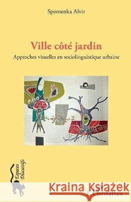 Ville c?t? jardin Ville c?t? cour: Approches visuelles en sociolinguistique urbaine Alvir Spomenka                           9782343053387 Editions L'Harmattan - książka