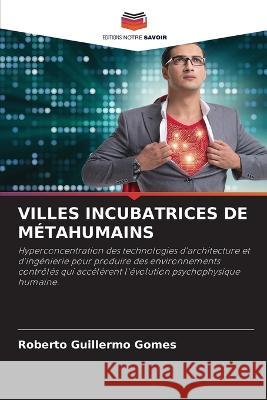 Villes Incubatrices de M?tahumains Roberto Guillermo Gomes 9786205650769 Editions Notre Savoir - książka