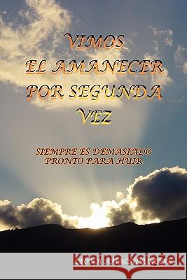 Vimos El Amanecer Por Segunda Vez: Siempre Es Demasiado Pronto Para Huir Reese, Leona Amacher 9781617640124 Palibrio - książka