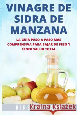 Vinagre de Sidra de Manzana: La Guia Paso a Paso Mas Comprensiva Para Bajar de Peso Y Tener Salud Total (Apple Cider Vinegar En Español/ Apple Cide Yang, Kirsten 9781720876212 Createspace Independent Publishing Platform - książka