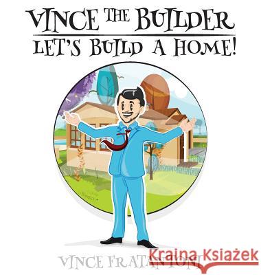 Vince The Builder: Let's Build A Home! Fratantoni, Vince 9780983126850 Vincent Fratantoni - książka