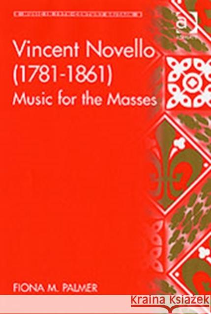 Vincent Novello (1781-1861): Music for the Masses Palmer, Fiona M. 9780754634959 Ashgate Publishing Limited - książka