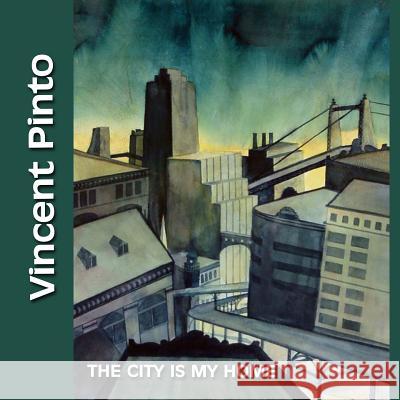 Vincent Pinto: The City Is My Home Vincent Pinto 9781722698935 Createspace Independent Publishing Platform - książka