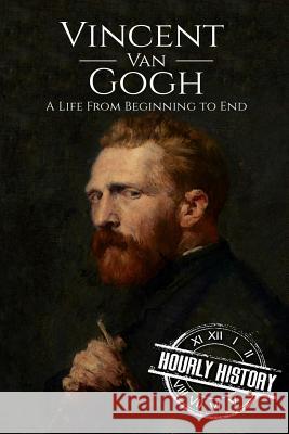 Vincent van Gogh: A Life From Beginning to End Hourly History 9781986523394 Createspace Independent Publishing Platform - książka