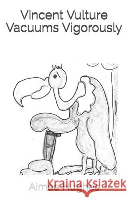 Vincent Vulture Vacuums Vigorously Aimee Hughes 9781725131187 Createspace Independent Publishing Platform - książka