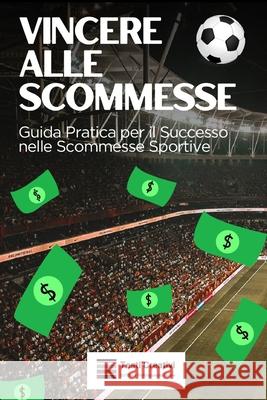Vincere alle Scommesse: Guida Pratica per il Successo nelle Scommesse Sportive Testi Creativi 9798322867906 Independently Published - książka