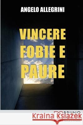 Vincere Fobie e Paure: Come Superare le Tue Paure con la PNL e Vivere la Vita che Desideri Angelo Allegrini 9788861744639 Bruno Editore - książka