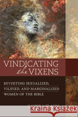 Vindicating the Vixens: Revisiting Sexualized, Vilified, and Marginalized Women of the Bible Sandra Glahn 9780825444135 Kregel Academic & Professional - książka