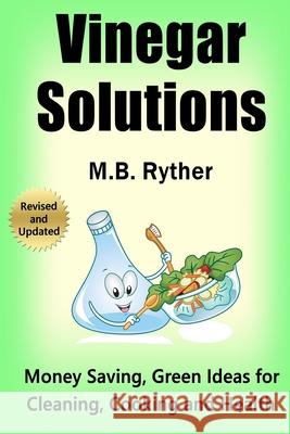 Vinegar Solutions: Money Saving, Green Ideas for Cleaning, Cooking and Health M B Ryther 9781475276053 Createspace Independent Publishing Platform - książka