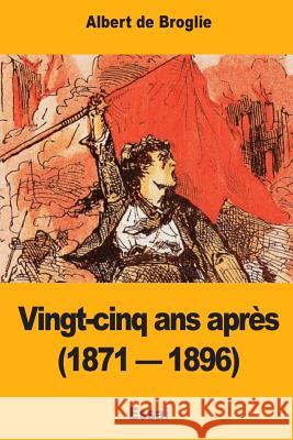 Vingt-cinq ans après (1871 - 1896) De Broglie, Albert 9781978432239 Createspace Independent Publishing Platform - książka