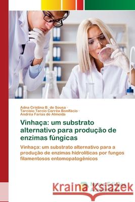 Vinhaça: um substrato alternativo para produção de enzimas fúngicas Adna Cristina B de Sousa, Tarcísio Tarcio Corrêa Bonifácio, Andréa Farias de Almeida 9786200807823 Novas Edicoes Academicas - książka