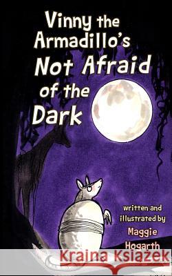 Vinny the Armadillo's Not Afraid of the Dark Maggie Hogarth 9781503392441 Createspace - książka