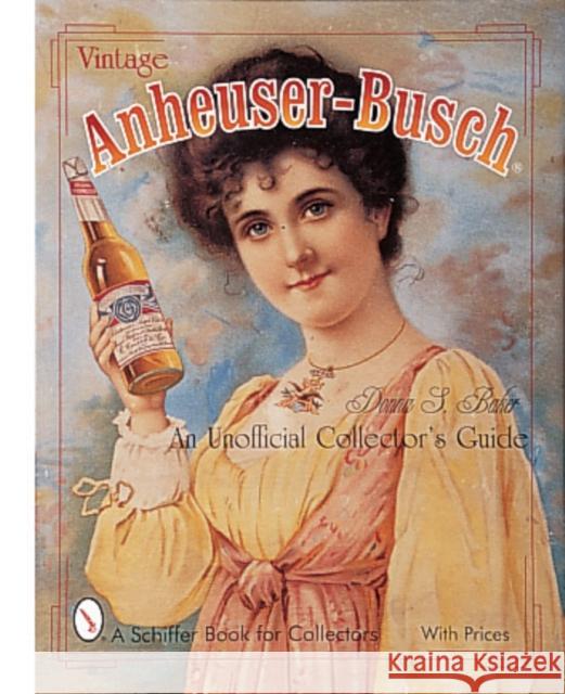 Vintage Anheuser-Busch(r): An Unauthorized Collector's Guide Baker, Donna 9780764307393 Schiffer Publishing - książka