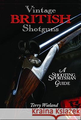 Vintage British Shotguns: A Shooting Sportsman Guide Wieland, Terry 9780892727742 Shooting Sportsman Books - książka