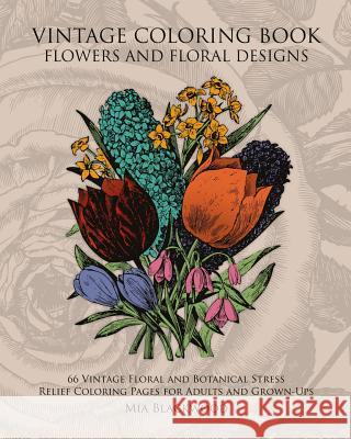 Vintage Coloring Book Flowers and Floral Designs: 66 Vintage Floral and Botanical Stress Relief Coloring Pages for Adults and Grown-Ups Mia Blackwood 9781519546098 Createspace - książka