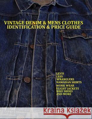 Vintage Denim & mens clothes identification and price guide: Levis, Lee, Wranglers, Hawaiian shirts, Work wear, Flight jackets, Nike shoes, and More Jacopetti, Lucas 9781482677850 Createspace - książka