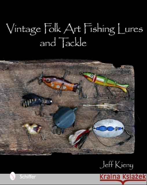 Vintage Folk Art Fishing Lures and Tackle Jeff Kieny 9780764336942 Schiffer Publishing - książka