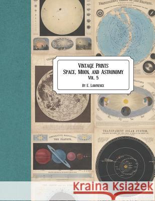 Vintage Prints: Space, Moon, and Astronomy: Vol. 5 E. Lawrence 9781724793201 Createspace Independent Publishing Platform - książka