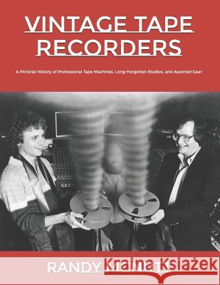Vintage Tape Recorders: A Pictorial History of Professional Tape Recorders, Long-Forgotten Studios, and Assorted Gear Randy McNutt 9781732183858 Hhp Books - książka