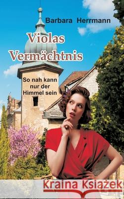 Violas Vermächtnis: So nah kann nur der Himmel sein Herrmann, Barbara 9783753454900 Books on Demand - książka