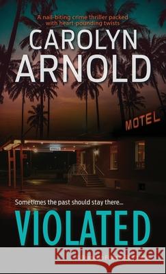 Violated: A nail-biting crime thriller packed with heart-pounding twists Arnold, Carolyn 9781988064734 Hibbert & Stiles Publishing Inc - książka