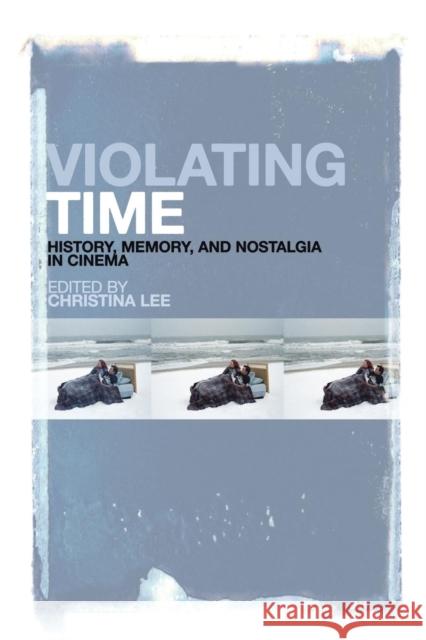 Violating Time: History, Memory, and Nostalgia in Cinema Lee, Christina 9781441151315  - książka