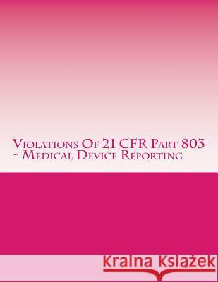 Violations Of 21 CFR Part 803 - Medical Device Reporting: Warning Letters Issued by U.S. Food and Drug Administration Chang, C. 9781514627099 Createspace - książka