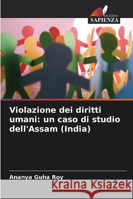 Violazione dei diritti umani: un caso di studio dell'Assam (India) Ananya Guh 9786205856963 Edizioni Sapienza - książka