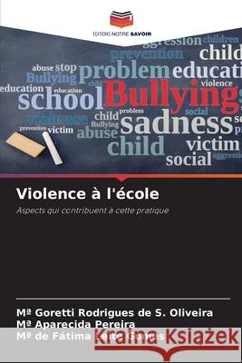 Violence à l'école Rodrigues de S. Oliveira, Mª Goretti, Pereira, Mª Aparecida, Leite Gomes, Mª de Fátima 9786207822652 Editions Notre Savoir - książka