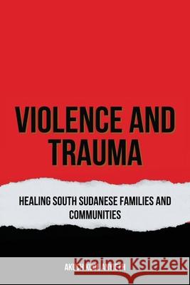 Violence & Trauma: Healing South Sudanese, Families and Communities Akuch Kuol Anyieth 9780975630433 Africa World Books Pty Ltd - książka