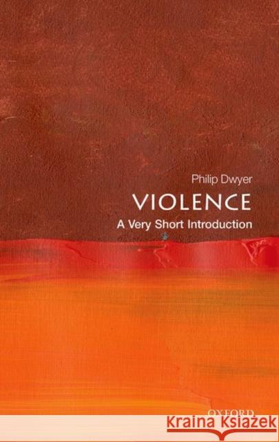 Violence: A Very Short Introduction Philip (Director, Centre for the Study of Violence, The University of Newcastle) Dwyer 9780198831730 Oxford University Press - książka