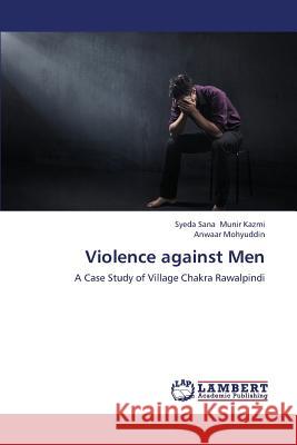 Violence Against Men Munir Kazmi Syeda Sana                   Mohyuddin Anwaar 9783659324925 LAP Lambert Academic Publishing - książka