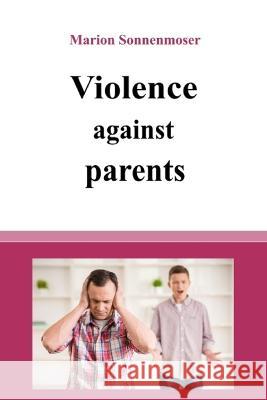 Violence against parents Marion Sonnenmoser   9798849102351 Independently Published - książka