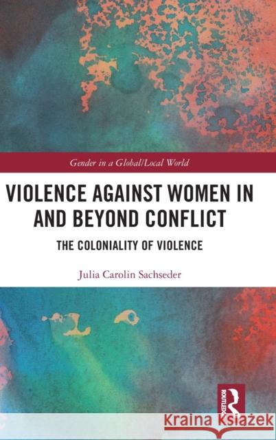 Violence Against Women in and Beyond Conflict: The Coloniality of Violence Julia Carolin Sachseder 9780367708788 Routledge - książka