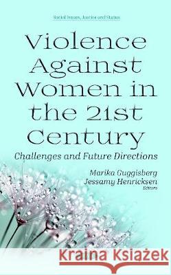 Violence Against Women in the 21st Century: Challenges and Future Directions Marika Guggisberg, Jessamy Henricksen 9781536136500 Nova Science Publishers Inc - książka