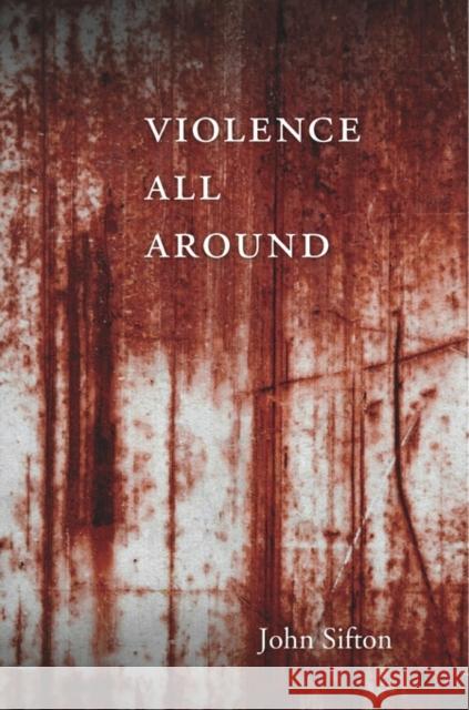 Violence All Around Sifton, John 9780674057692 John Wiley & Sons - książka