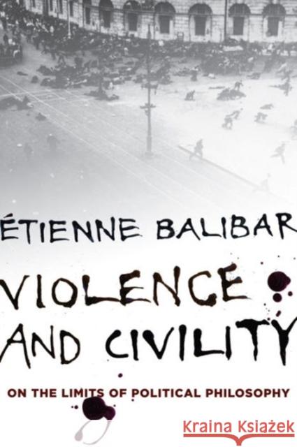 Violence and Civility: On the Limits of Political Philosophy Balibar, Étienne 9780231153997 John Wiley & Sons - książka