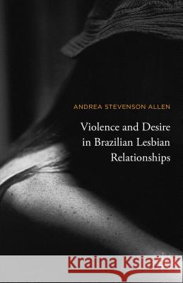 Violence and Desire in Brazilian Lesbian Relationships Andrea Stevenson Allen 9781137498519 Palgrave MacMillan - książka