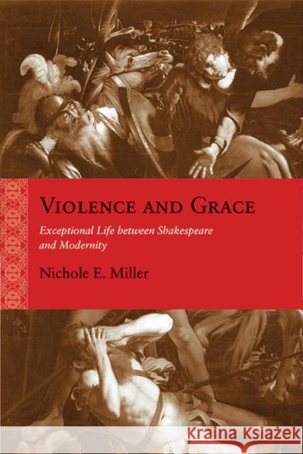 Violence and Grace: Exceptional Life Between Shakespeare and Modernity Miller, Nichole E. 9780810130142 Northwestern University Press - książka