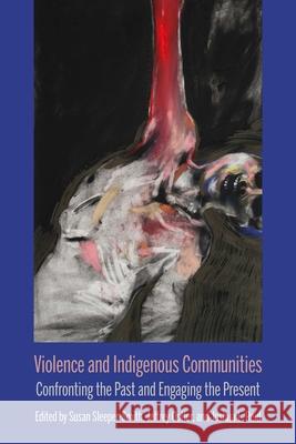 Violence and Indigenous Communities: Confronting the Past and Engaging the Present Jeff Ostler Joshua L. Reid Susan Sleeper-Smith 9780810142978 Northwestern University Press - książka