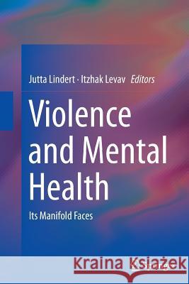 Violence and Mental Health: Its Manifold Faces Lindert, Jutta 9789401778831 Springer - książka