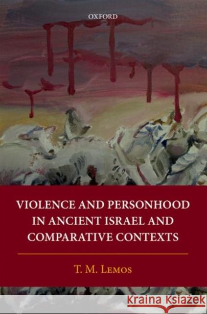 Violence and Personhood in Ancient Israel and Comparative Contexts T. M. Lemos 9780198784531 Oxford University Press, USA - książka