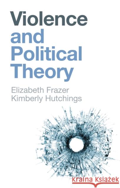 Violence and Political Theory Elizabeth Frazer Kimberly Hutchings 9781509536719 Polity Press - książka