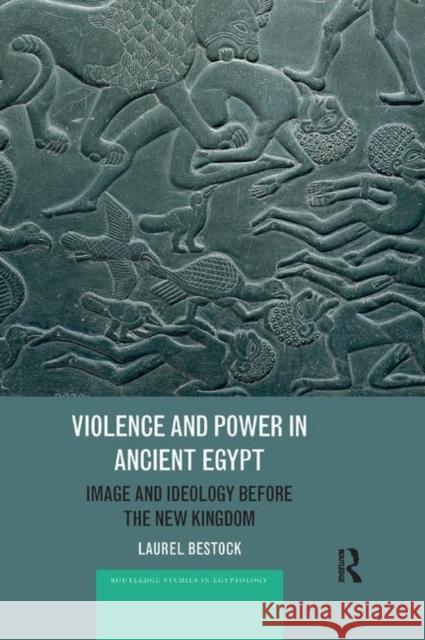 Violence and Power in Ancient Egypt: Image and Ideology Before the New Kingdom Laurel Bestock 9780367878542 Routledge - książka