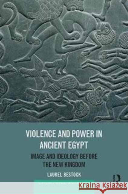 Violence and Power in Ancient Egypt: Image and Ideology Before the New Kingdom Laurel Bestock 9781138685055 Routledge - książka