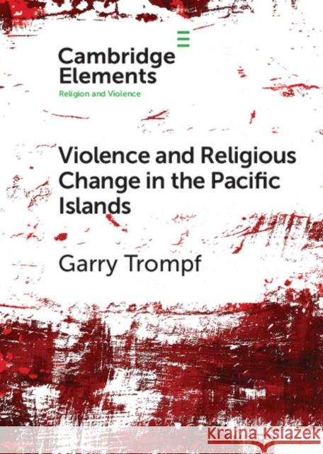 Violence and Religious Change in the Pacific Islands Garry (University of Sydney) Trompf 9781009094047 Cambridge University Press - książka